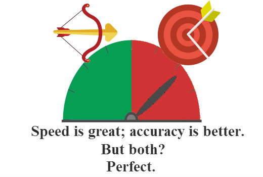 Speed is great; accuracy is better. But both? Perfect.